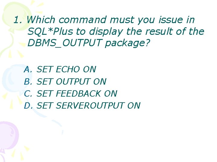 1. Which command must you issue in SQL*Plus to display the result of the