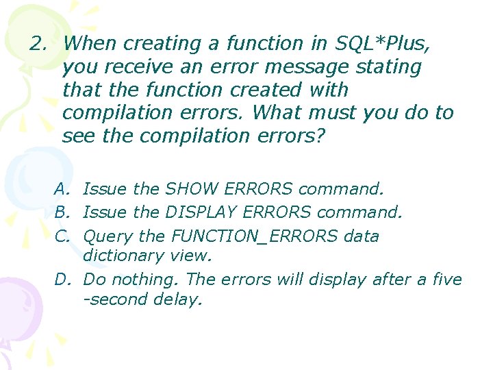 2. When creating a function in SQL*Plus, you receive an error message stating that