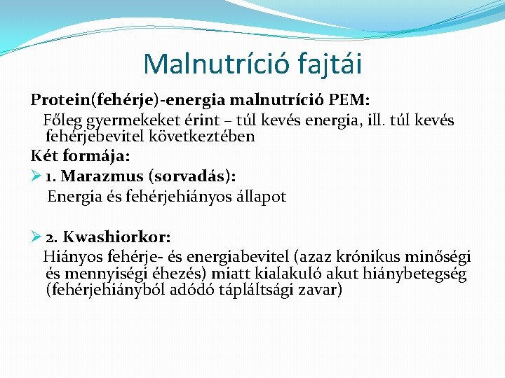 Malnutríció fajtái Protein(fehérje)-energia malnutríció PEM: Főleg gyermekeket érint – túl kevés energia, ill. túl