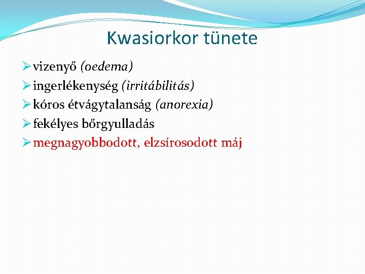 Kwasiorkor tünete Ø vizenyő (oedema) Ø ingerlékenység (irritábilitás) Ø kóros étvágytalanság (anorexia) Ø fekélyes