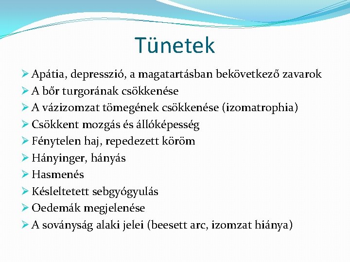 Tünetek Ø Apátia, depresszió, a magatartásban bekövetkező zavarok Ø A bőr turgorának csökkenése Ø