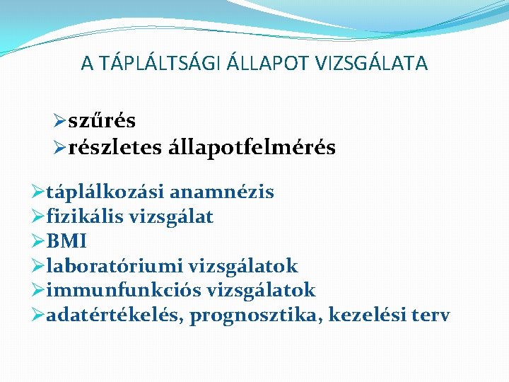 A TÁPLÁLTSÁGI ÁLLAPOT VIZSGÁLATA Øszűrés Ørészletes állapotfelmérés Øtáplálkozási anamnézis Øfizikális vizsgálat ØBMI Ølaboratóriumi vizsgálatok