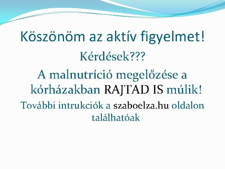 Köszönöm az aktív figyelmet! Kérdések? ? ? A malnutríció megelőzése a kórházakban RAJTAD IS