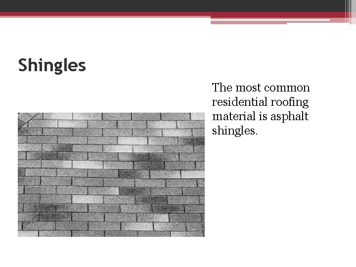 Shingles The most common residential roofing material is asphalt shingles. 