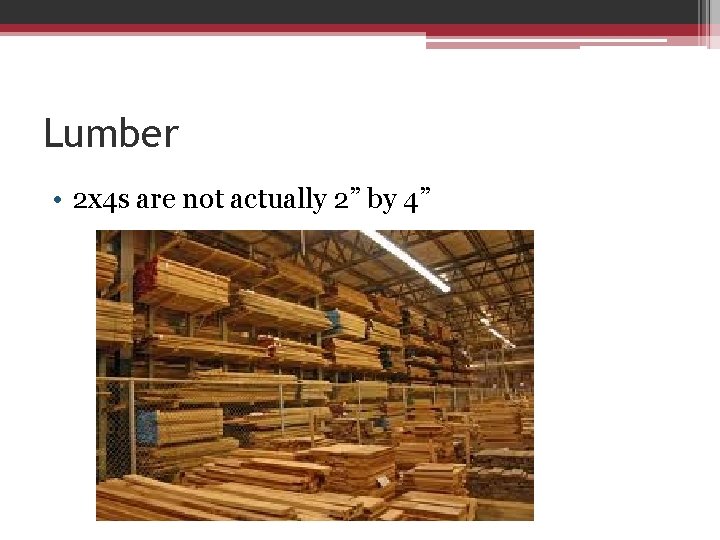 Lumber • 2 x 4 s are not actually 2” by 4” 