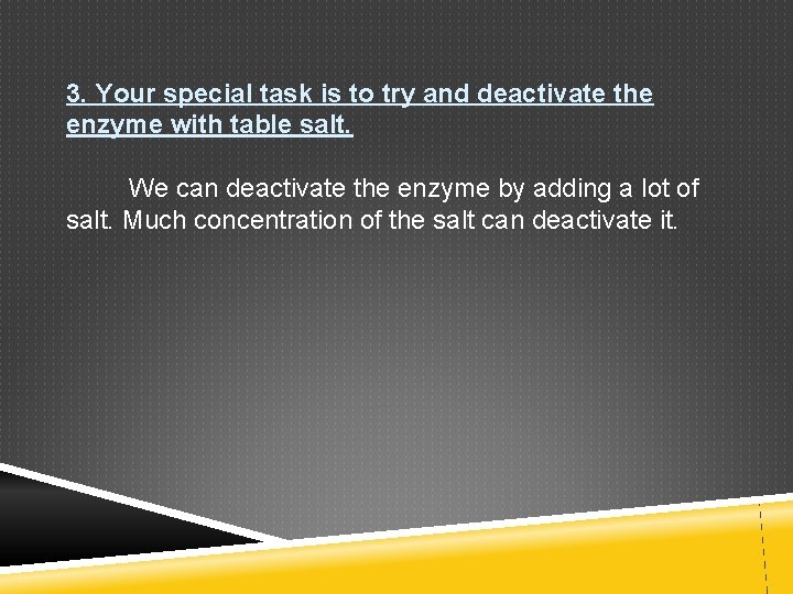 3. Your special task is to try and deactivate the enzyme with table salt.