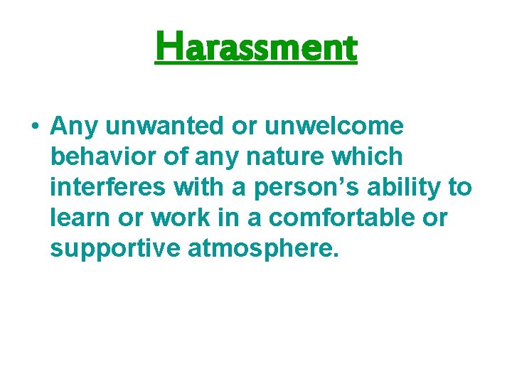 Harassment • Any unwanted or unwelcome behavior of any nature which interferes with a