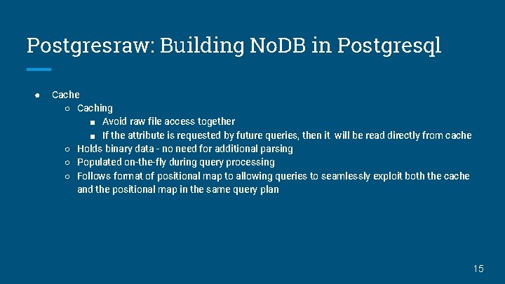 Postgresraw: Building No. DB in Postgresql ● Cache ○ Caching ■ Avoid raw file