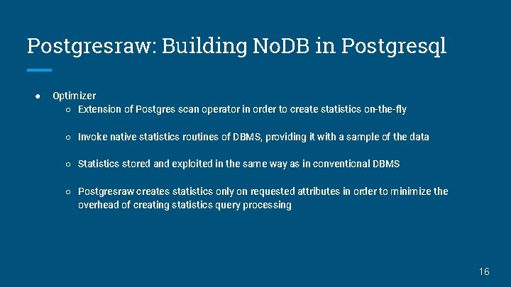 Postgresraw: Building No. DB in Postgresql ● Optimizer ○ Extension of Postgres scan operator
