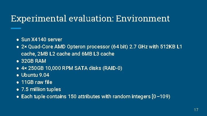 Experimental evaluation: Environment ● Sun X 4140 server ● 2× Quad-Core AMD Opteron processor