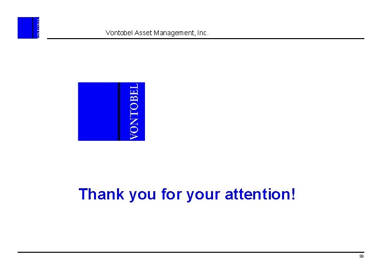 Vontobel Asset Management, Inc. Thank you for your attention! 33 