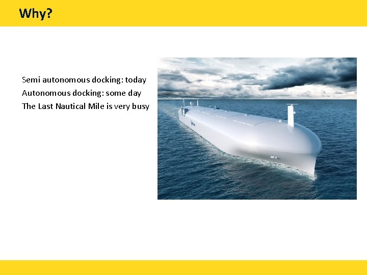 Why? Semi autonomous docking: today Autonomous docking: some day The Last Nautical Mile is
