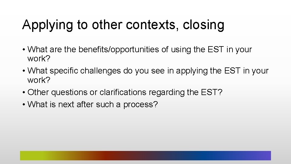 Applying to other contexts, closing • What are the benefits/opportunities of using the EST