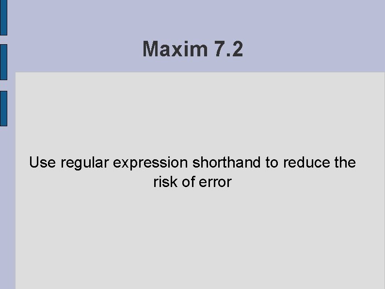 Maxim 7. 2 Use regular expression shorthand to reduce the risk of error 