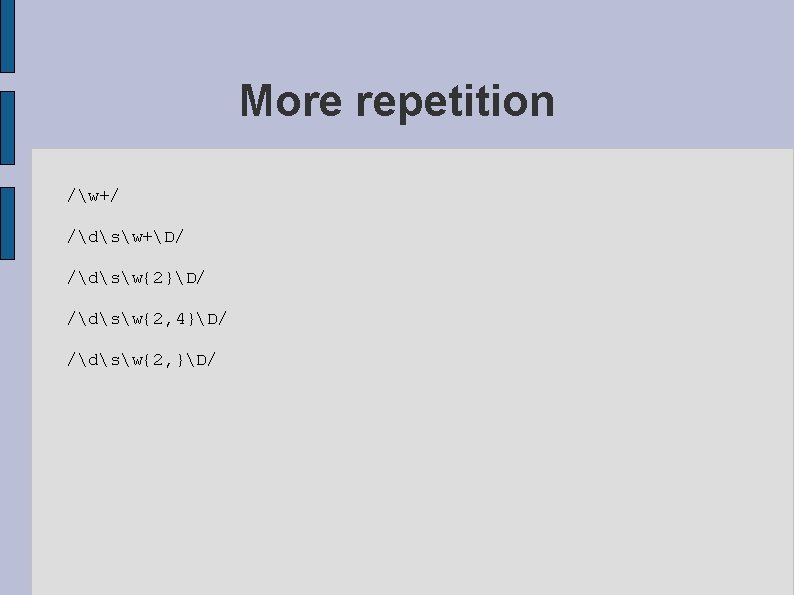 More repetition /w+/ /dsw+D/ /dsw{2}D/ /dsw{2, 4}D/ /dsw{2, }D/ 