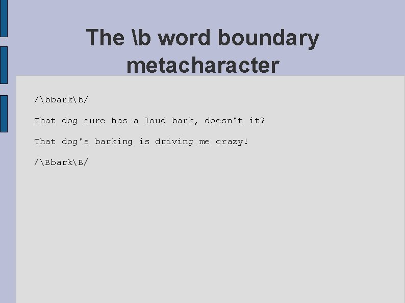 The b word boundary metacharacter /bbarkb/ That dog sure has a loud bark, doesn't