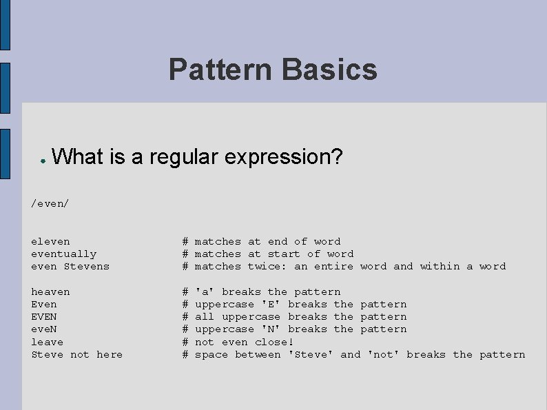 Pattern Basics ● What is a regular expression? /even/ eleventually even Stevens # matches