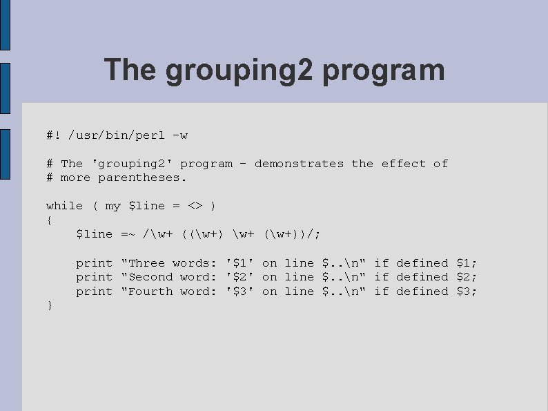 The grouping 2 program #! /usr/bin/perl -w # The 'grouping 2' program - demonstrates