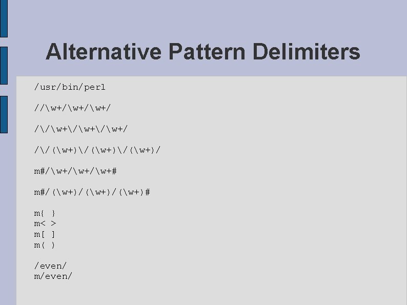 Alternative Pattern Delimiters /usr/bin/perl //w+/w+/ //w+/w+/ //(w+)/(w+)/ m#/w+/w+# m#/(w+)/(w+)# m{ m< m[ m( }