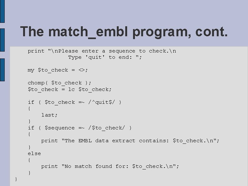 The match_embl program, cont. print "n. Please enter a sequence to check. n Type