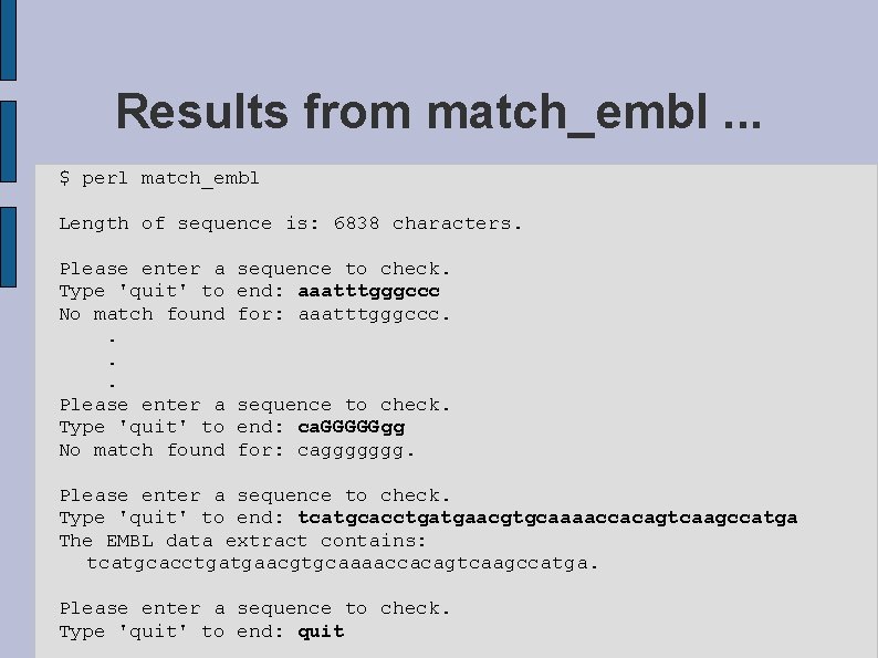 Results from match_embl. . . $ perl match_embl Length of sequence is: 6838 characters.