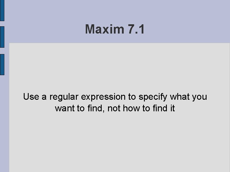 Maxim 7. 1 Use a regular expression to specify what you want to find,