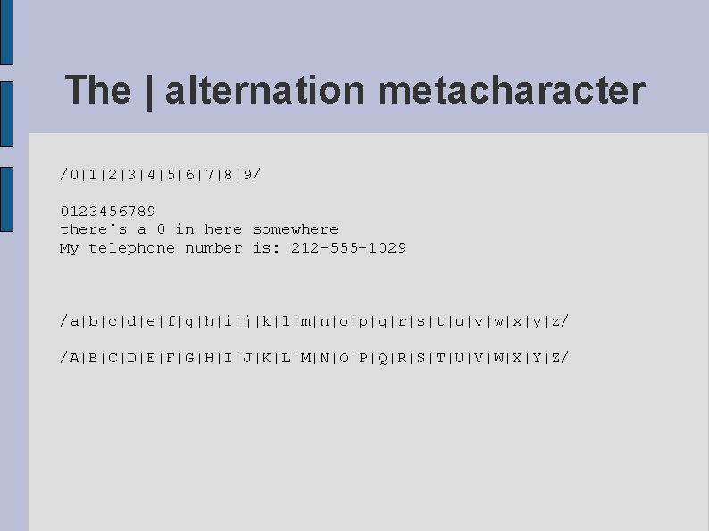 The | alternation metacharacter /0|1|2|3|4|5|6|7|8|9/ 0123456789 there's a 0 in here somewhere My telephone