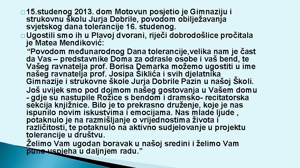 � 15. studenog 2013. dom Motovun posjetio je Gimnaziju i strukovnu školu Jurja Dobrile,