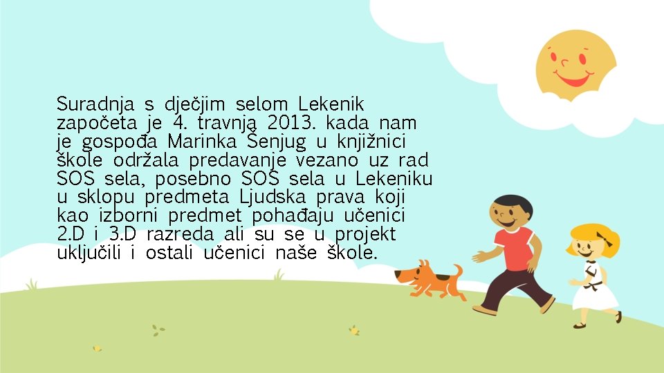 Suradnja s dječjim selom Lekenik započeta je 4. travnja 2013. kada nam je gospođa