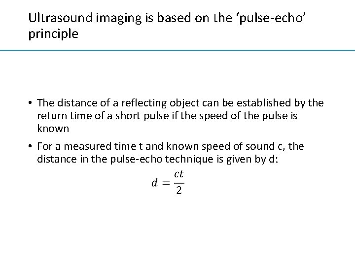 Ultrasound imaging is based on the ‘pulse-echo’ principle • The distance of a reflecting