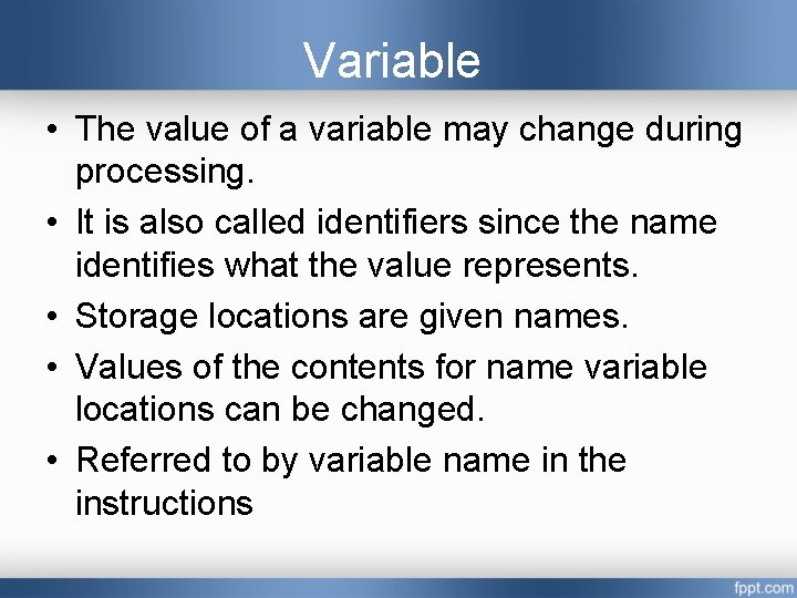 Variable • The value of a variable may change during processing. • It is