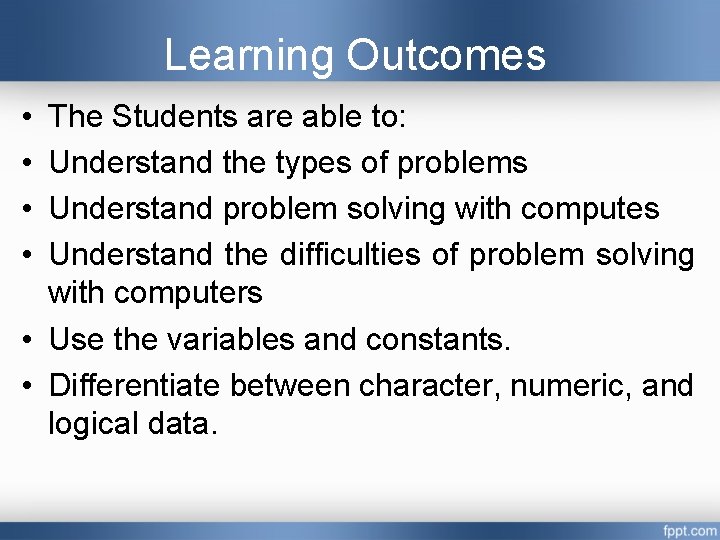 Learning Outcomes • • The Students are able to: Understand the types of problems