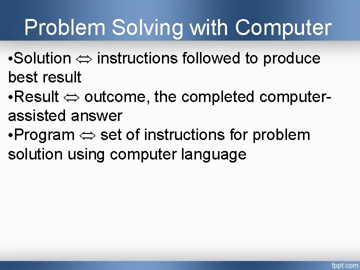 Problem Solving with Computer • Solution instructions followed to produce best result • Result
