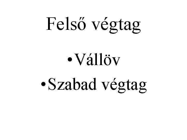 Felső végtag • Vállöv • Szabad végtag 