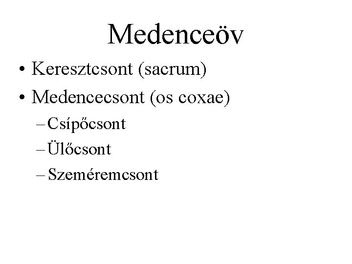 Medenceöv • Keresztcsont (sacrum) • Medencecsont (os coxae) – Csípőcsont – Ülőcsont – Szeméremcsont