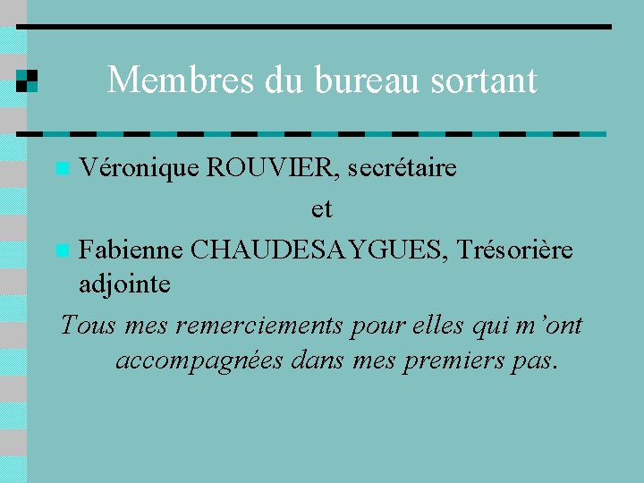 Membres du bureau sortant Véronique ROUVIER, secrétaire et n Fabienne CHAUDESAYGUES, Trésorière adjointe Tous