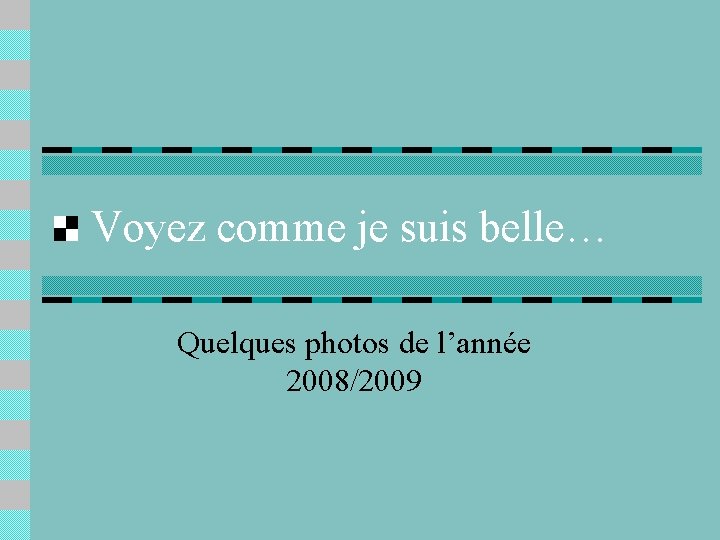 Voyez comme je suis belle… Quelques photos de l’année 2008/2009 