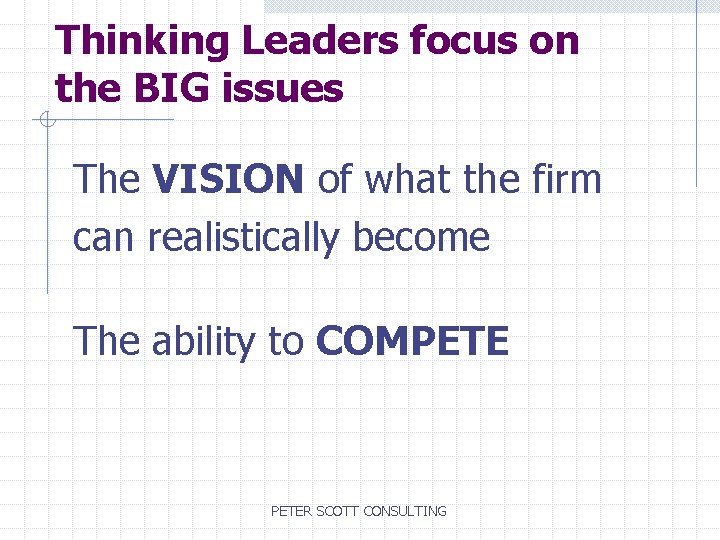 Thinking Leaders focus on the BIG issues The VISION of what the firm can