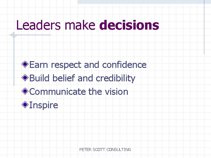 Leaders make decisions Earn respect and confidence Build belief and credibility Communicate the vision