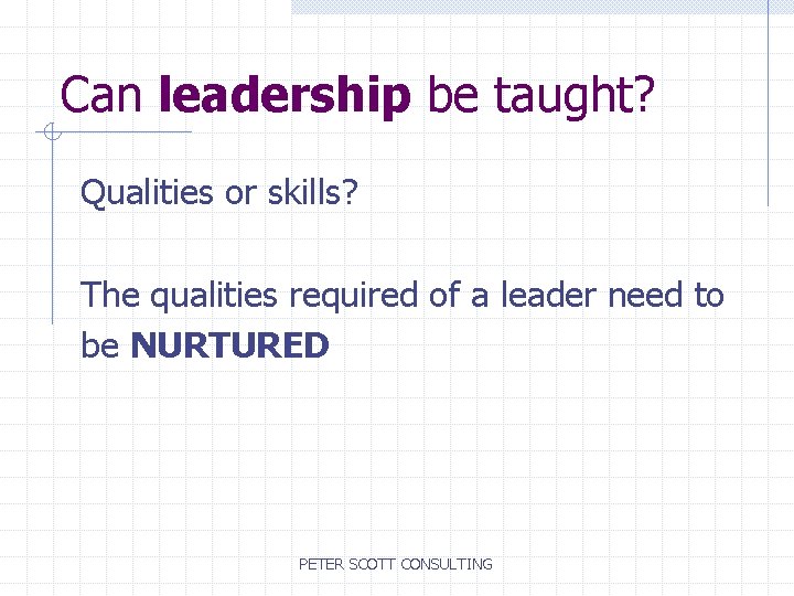 Can leadership be taught? Qualities or skills? The qualities required of a leader need