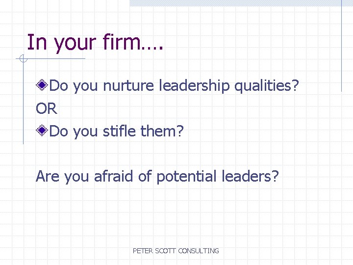 In your firm…. Do you nurture leadership qualities? OR Do you stifle them? Are