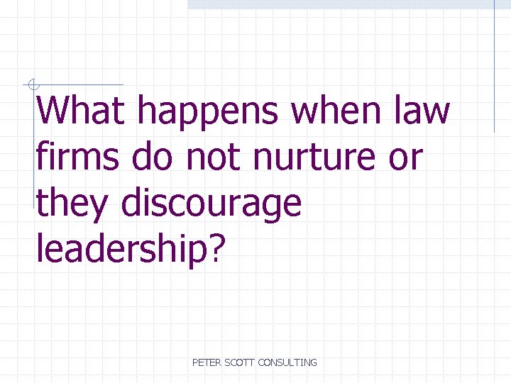 What happens when law firms do not nurture or they discourage leadership? PETER SCOTT