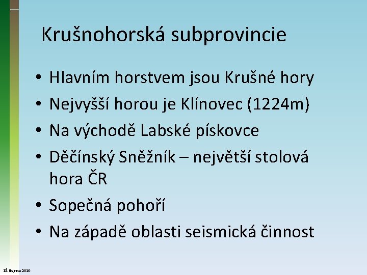 Krušnohorská subprovincie Hlavním horstvem jsou Krušné hory Nejvyšší horou je Klínovec (1224 m) Na