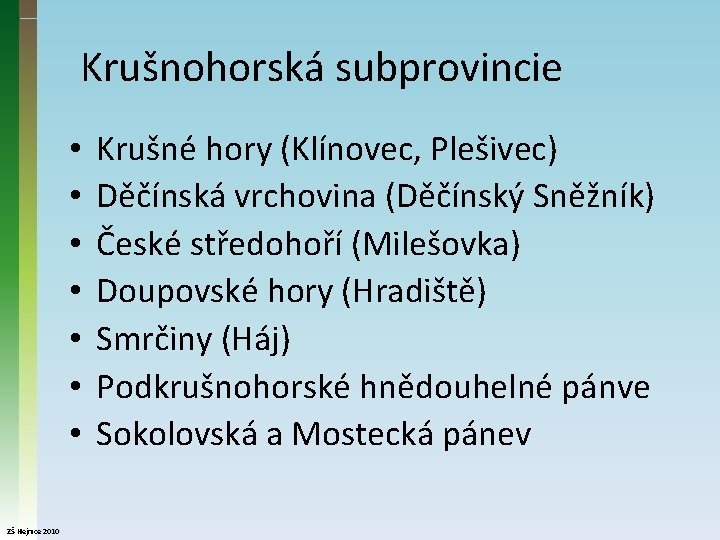 Krušnohorská subprovincie • • ZŠ Hejnice 2010 Krušné hory (Klínovec, Plešivec) Děčínská vrchovina (Děčínský