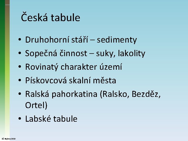 Česká tabule Druhohorní stáří – sedimenty Sopečná činnost – suky, lakolity Rovinatý charakter území