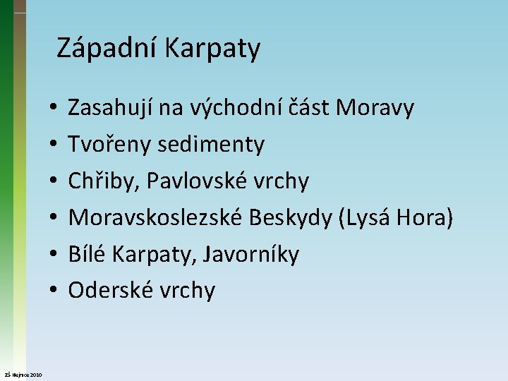 Západní Karpaty • • • ZŠ Hejnice 2010 Zasahují na východní část Moravy Tvořeny