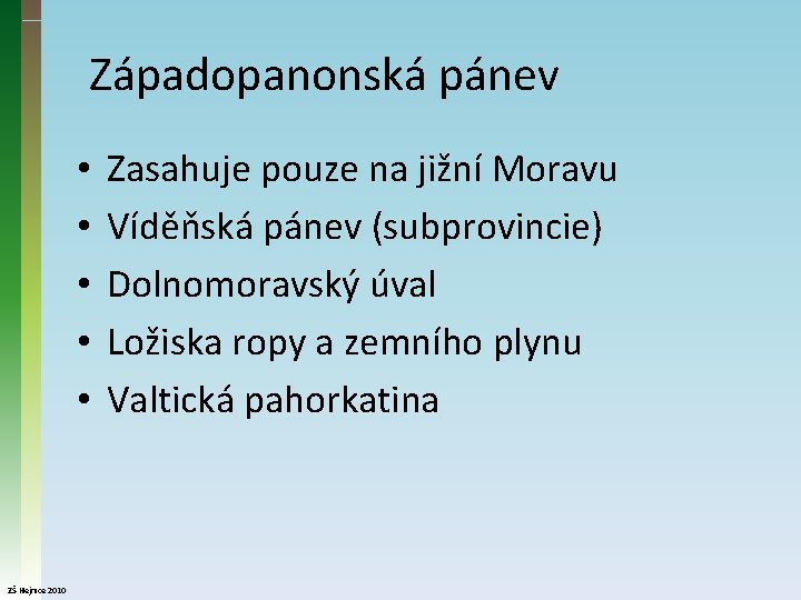 Západopanonská pánev • • • ZŠ Hejnice 2010 Zasahuje pouze na jižní Moravu Víděňská