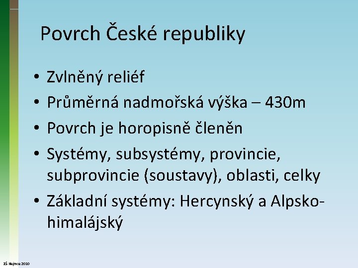 Povrch České republiky Zvlněný reliéf Průměrná nadmořská výška – 430 m Povrch je horopisně