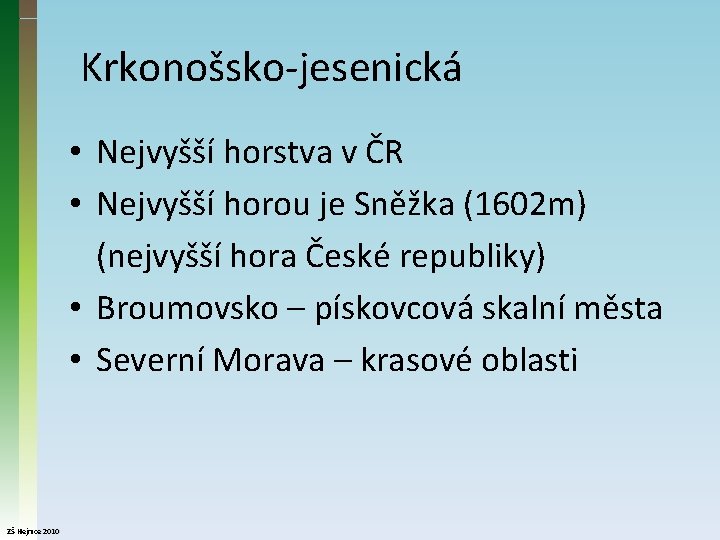 Krkonošsko-jesenická • Nejvyšší horstva v ČR • Nejvyšší horou je Sněžka (1602 m) (nejvyšší