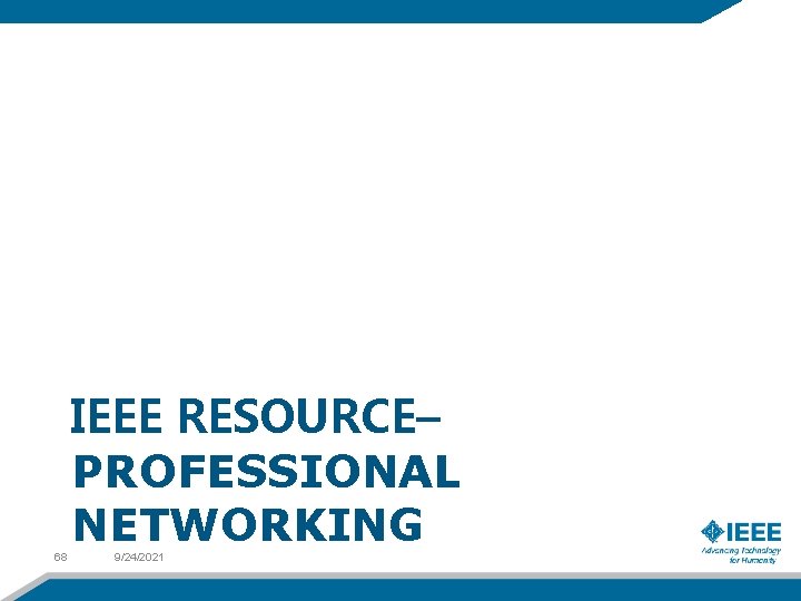 IEEE RESOURCE– PROFESSIONAL NETWORKING 68 9/24/2021 
